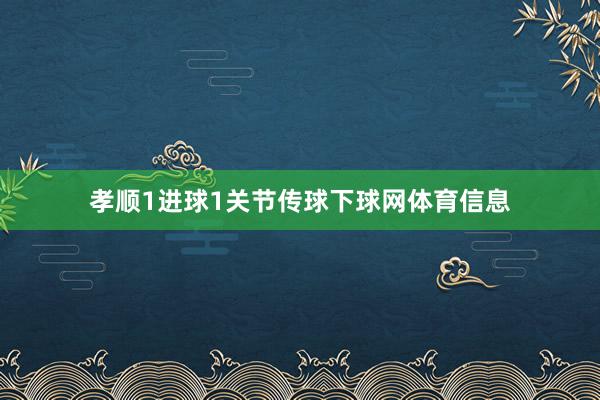 孝顺1进球1关节传球下球网体育信息