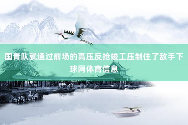 国青队就通过前场的高压反抢竣工压制住了敌手下球网体育信息