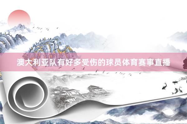 澳大利亚队有好多受伤的球员体育赛事直播