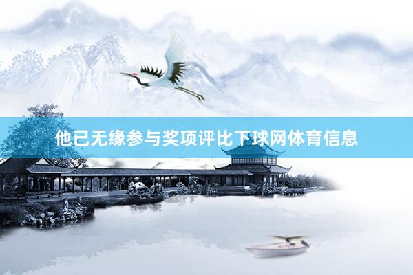 他已无缘参与奖项评比下球网体育信息