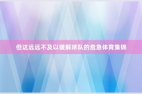 但这远远不及以缓解球队的危急体育集锦