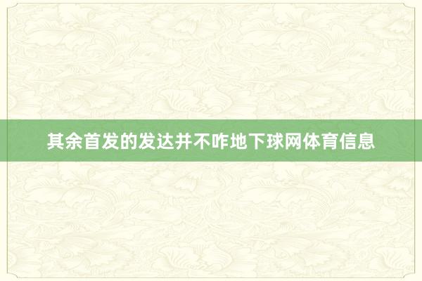 其余首发的发达并不咋地下球网体育信息