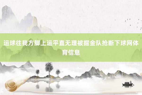 运球往我方脚上运平直无理被掘金队抢断下球网体育信息