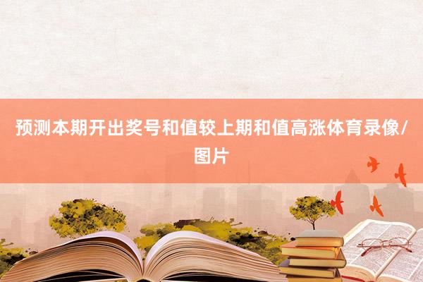 预测本期开出奖号和值较上期和值高涨体育录像/图片