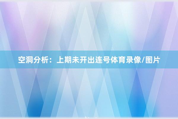 空洞分析：上期未开出连号体育录像/图片