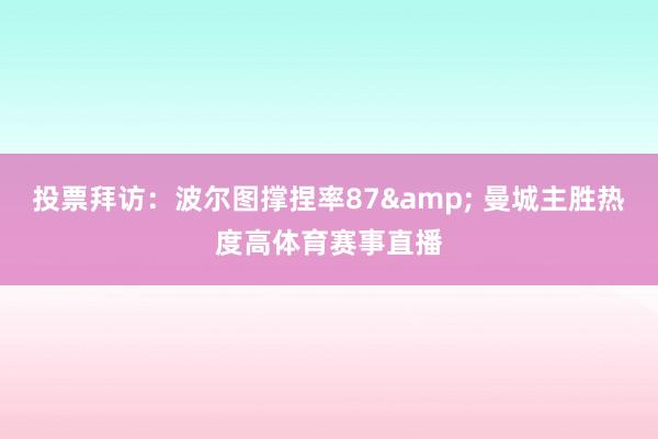 投票拜访：波尔图撑捏率87& 曼城主胜热度高体育赛事