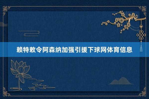 赖特敕令阿森纳加强引援下球网体育信息