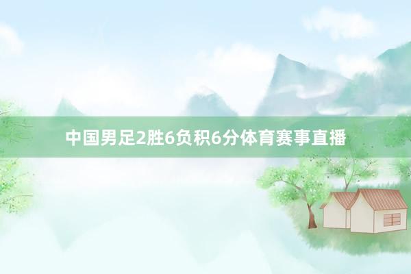 中国男足2胜6负积6分体育赛事直播
