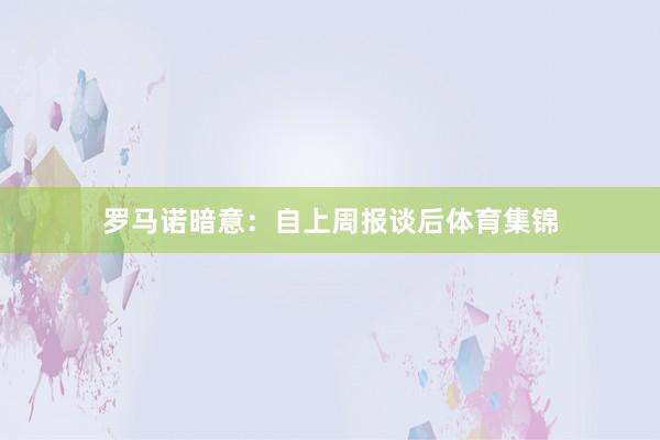 罗马诺暗意：自上周报谈后体育集锦