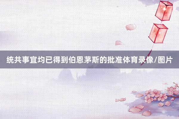 统共事宜均已得到伯恩茅斯的批准体育录像/图片