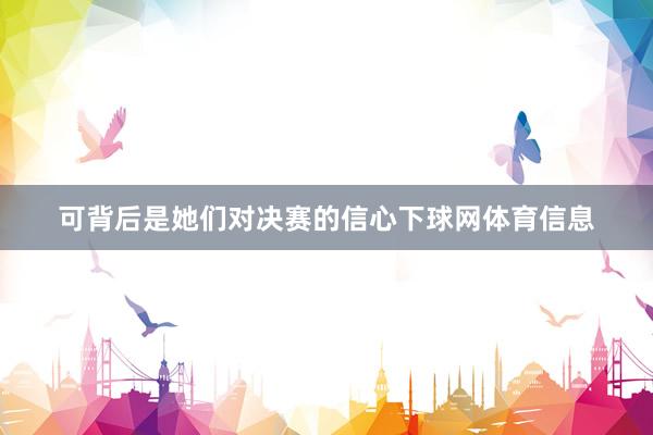 可背后是她们对决赛的信心下球网体育信息
