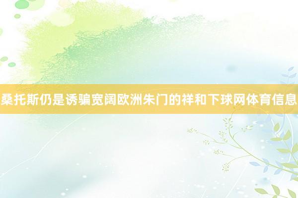 桑托斯仍是诱骗宽阔欧洲朱门的祥和下球网体育信息