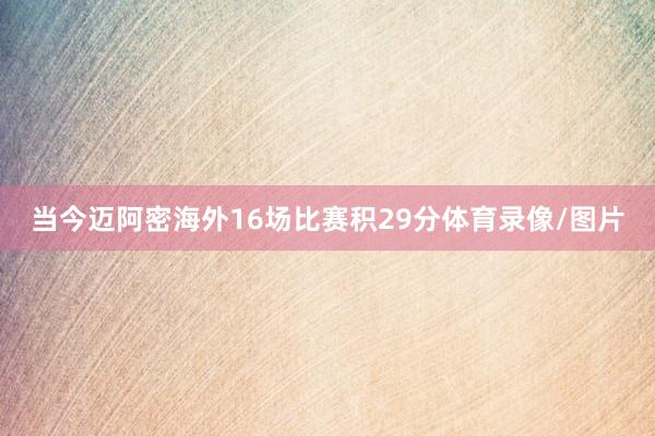当今迈阿密海外16场比赛积29分体育录像/图片