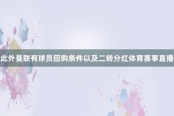 此外曼联有球员回购条件以及二转分红体育赛事直播