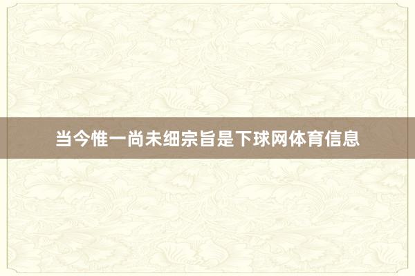 当今惟一尚未细宗旨是下球网体育信息