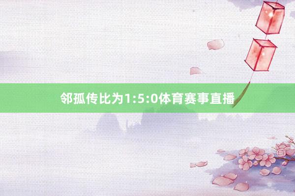 邻孤传比为1:5:0体育赛事直播