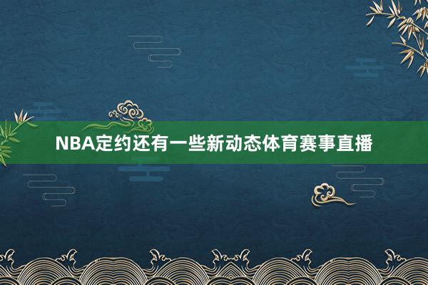 NBA定约还有一些新动态体育赛事直播