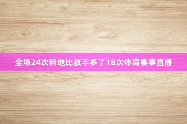 全场24次特地比敌手多了18次体育赛事直播