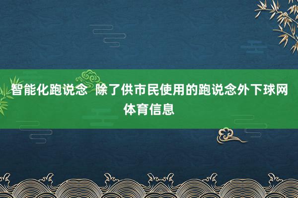 智能化跑说念  除了供市民使用的跑说念外下球网体育信息