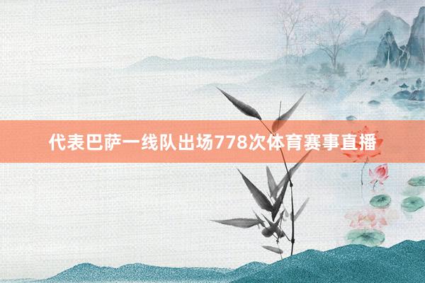 代表巴萨一线队出场778次体育赛事直播