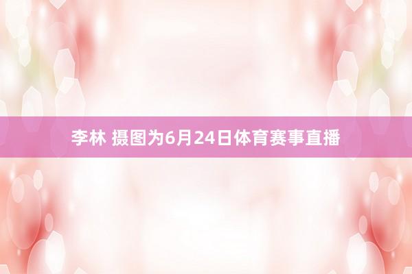 李林 摄图为6月24日体育赛事直播