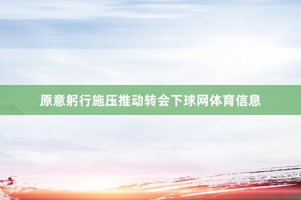 原意躬行施压推动转会下球网体育信息