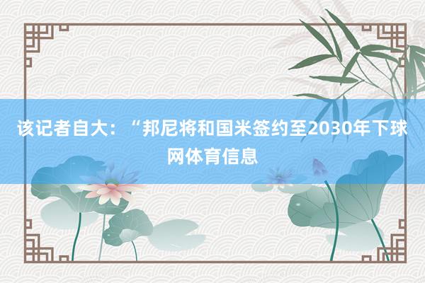 该记者自大：“邦尼将和国米签约至2030年下球网体育信息