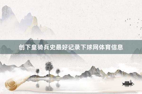 创下皇骑兵史最好记录下球网体育信息
