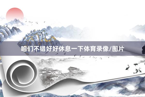 咱们不错好好休息一下体育录像/图片