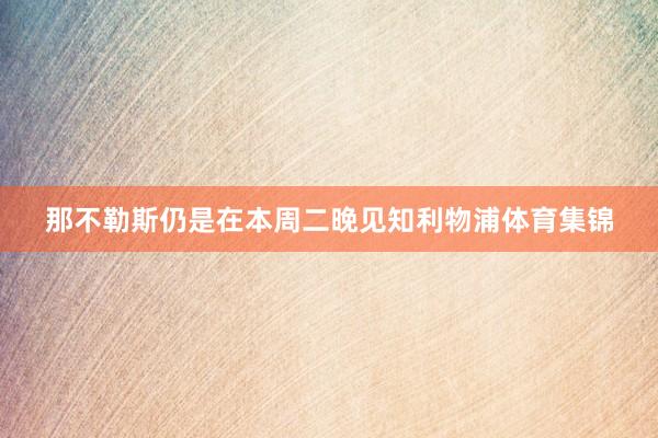 那不勒斯仍是在本周二晚见知利物浦体育集锦