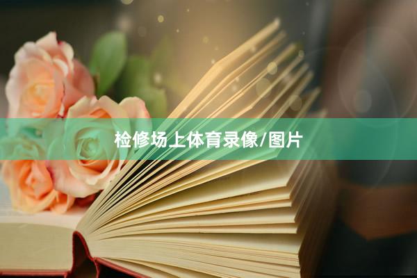 检修场上体育录像/图片