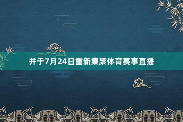 并于7月24日重新集聚体育赛事直播