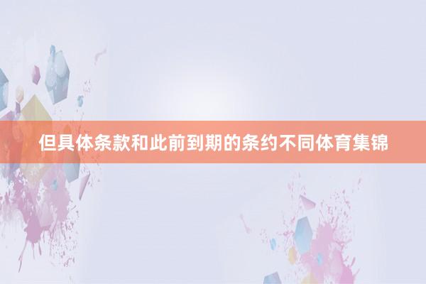 但具体条款和此前到期的条约不同体育集锦