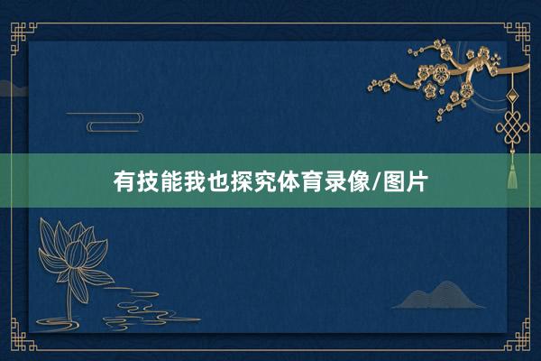 有技能我也探究体育录像/图片