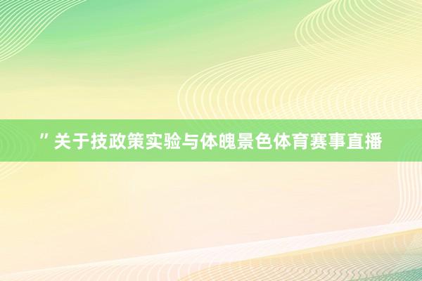 ”关于技政策实验与体魄景色体育赛事直播