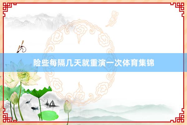 险些每隔几天就重演一次体育集锦