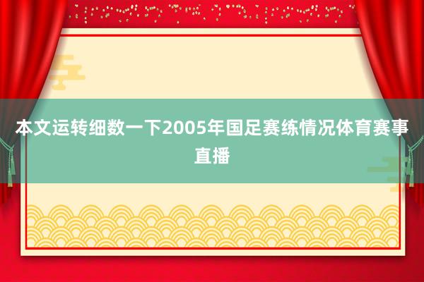 本文运转细数一下2005年国足赛练情况体育赛事直播