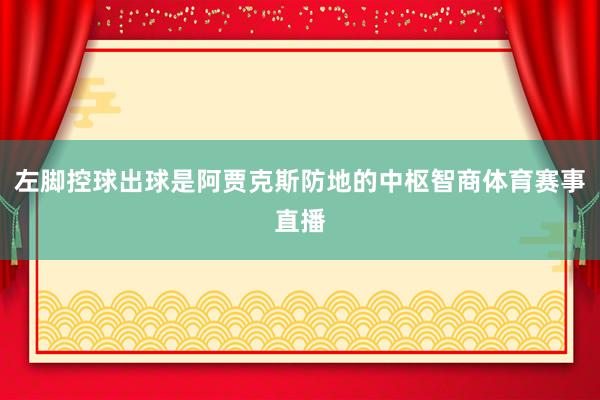左脚控球出球是阿贾克斯防地的中枢智商体育赛事直播