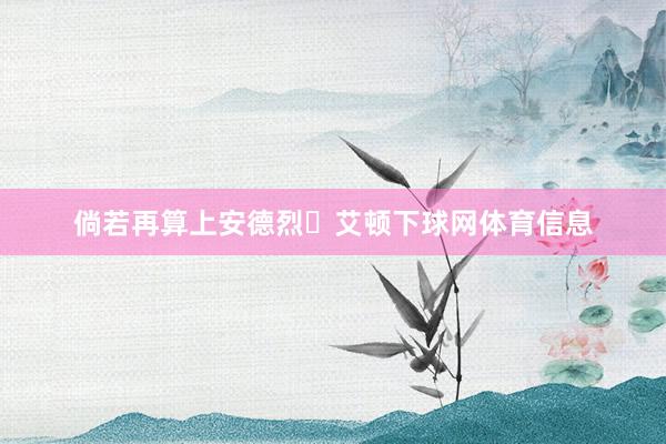 倘若再算上安德烈・艾顿下球网体育信息