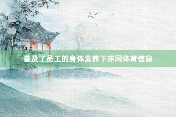 普及了员工的身体素养下球网体育信息
