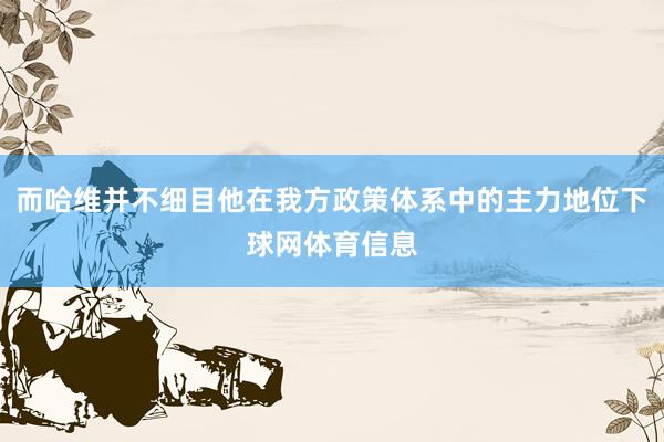 而哈维并不细目他在我方政策体系中的主力地位下球网体育信息