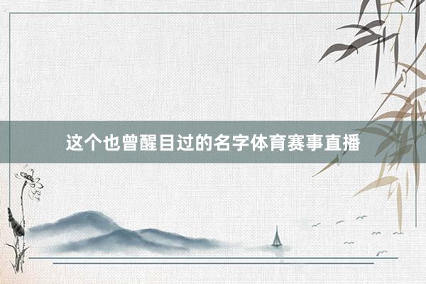 这个也曾醒目过的名字体育赛事直播