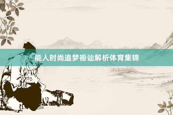 能人时尚追梦褂讪解析体育集锦
