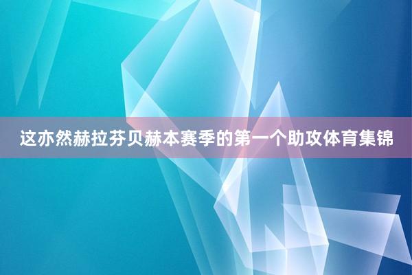 这亦然赫拉芬贝赫本赛季的第一个助攻体育集锦