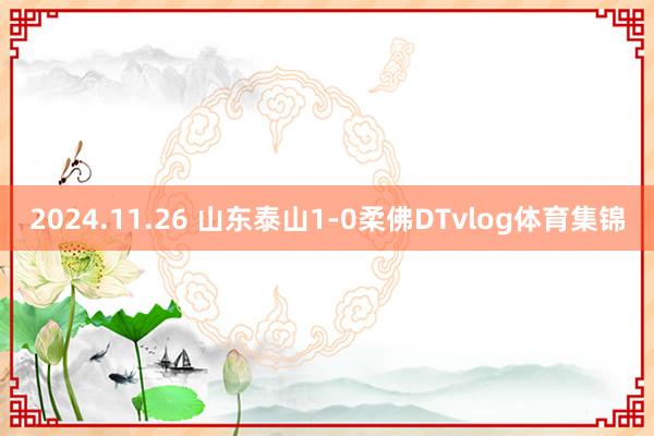 2024.11.26 山东泰山1-0柔佛DTvlog体育集锦