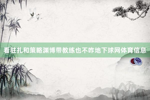 看驻扎和策略渊博带教练也不咋地下球网体育信息