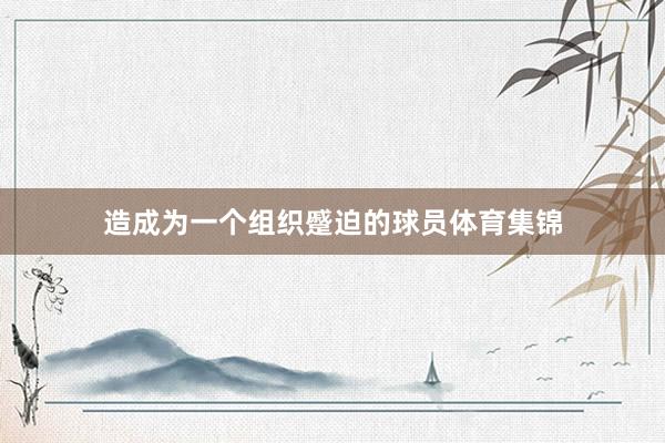 造成为一个组织蹙迫的球员体育集锦