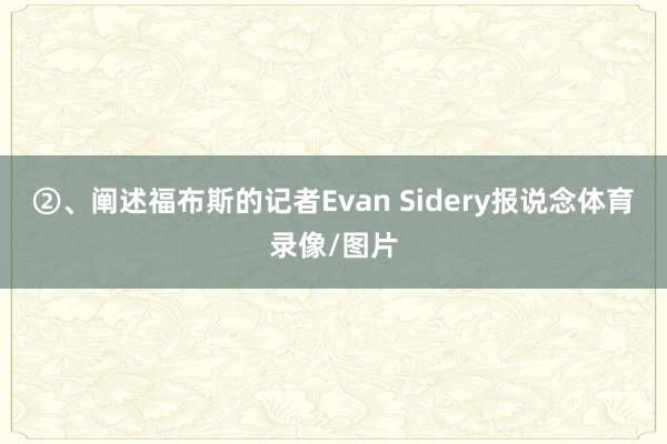 ②、阐述福布斯的记者Evan Sidery报说念体育录像/图