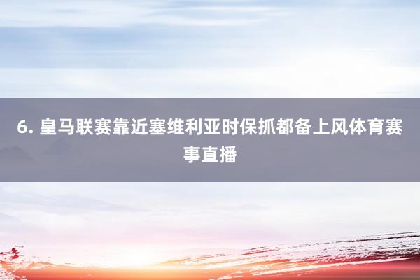 6. 皇马联赛靠近塞维利亚时保抓都备上风体育赛事直播