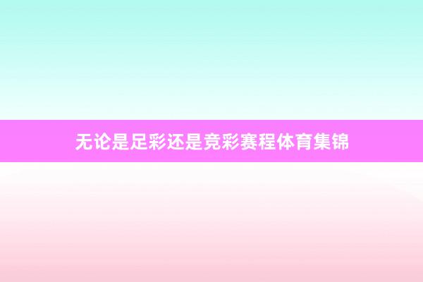 无论是足彩还是竞彩赛程体育集锦